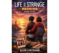 Life is Strange: Reunion Game Guide: The Definitive Companion to Max & Chloe’s Final Storm