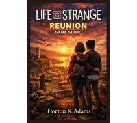 LIFE IS STRANGE REUNION GAME GUIDE: Time Rewound, Hearts Reunited: The Definitive Max & Chloe Finale Companion