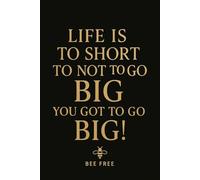 Life is to short to not to go big You got to go big