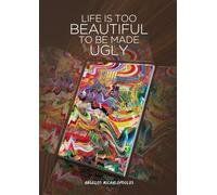 LIFE IS TOO TO BE MADE BEAUTIFUL UGLY