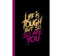 Life is Tough But So Are You Notebook Journal: Teens, Students, Adults, Motivation, Inspiration