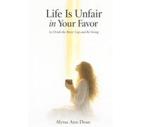 Life Is Unfair in Your Favor: So Drink the Bitter Cup and Be Strong