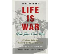 LIFE IS WAR But You Can Win: A Vietnam Veteran's Survival Guide For Everyone
