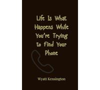 Life Is What Happens While You’re Trying to Find Your Phone