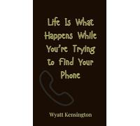 Life Is What Happens While You’re Trying to Find Your Phone