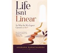 Life Isn't Linear. So Why Do We Expect Careers to Be?: How Women Can Reclaim Confidence, Evidence, and Direction After a Nonlinear Path