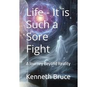 Life - It is Such a Sore Fight: A Journey Beyond Reality
