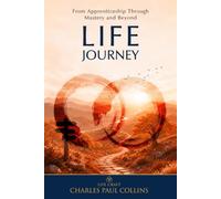 Life Journey: From Apprenticeship to Mastery and Beyond (LifeCraft: A Way of Thinking, Working, and Living)