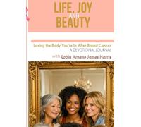 Life Joy and Beauty: Loving the Body You’re In After Breast Cancer