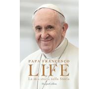 Life. La mia storia nella Storia. L'autobiografia di Papa Francesco