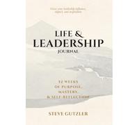 Life & Leadership Journal: 52 Weeks of Purpose, Mastery, & Self-Reflection