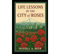 Life Lesson in the City of Roses (How My Life Worked)