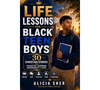 Life Lessons for Black Teen Boys: 30 Christian Stories, Scriptures, Reflections & Prayers for Character, Leadership, Responsibility & Faith (Motivational Books For Teens)