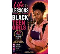 Life Lessons for Black Teen Girls: 30 Christian Stories, Scriptures, Reflections & Prayers for Character, Wise Choices & Growing in Faith (Motivational Books For Teens)
