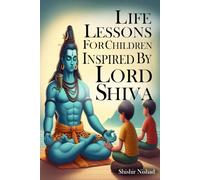 Life Lessons for Children Inspired by Lord Shiva: Transform Your Child’s Life with Shiva’s Timeless Wisdom