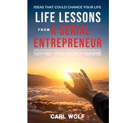Life Lessons From a Serial Entrepreneur: Ideas That Can Change Your Life