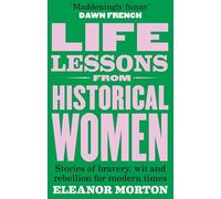Life Lessons From Historical Women: Stories of bravery, wit, and rebellion for modern times