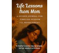 LIFE LESSONS FROM MOM: A GUIDED JOURNAL FOR TIMELESS WISDOM I'LL NEVER FORGET