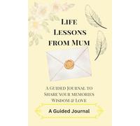 Life Lessons from Mum: A Guided Journal to Share Your Memories, Wisdom & Love