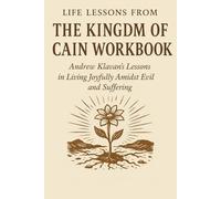 Life Lessons from The Kingdom of Cain Workbook: Andrew Klavan's Lessons in Living Joyfully Amidst Evil and Suffering