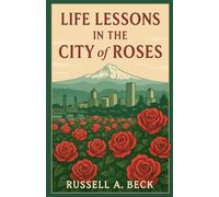 Life Lessons in the City of Roses: 4 (How My Life Worked)