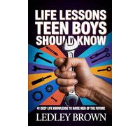 Life Lessons Teen Boys Should Know: 41 Deep Life Knowledge to Raise Men of the Future