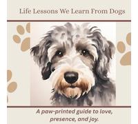 Life Lessons We Learn From Dogs: A paw-printed guide to love, presence, and joy.