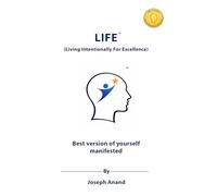 LIFE: Living Intentionally for Excellence: The Best Version of Yourself Manifested