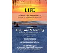 LIFE: Living The Good Life God Offers Us: (Revealing The Deception As Old As Time Itself): 2 (Life, Love & Leading: The One who gave us Life, trains us up in Love, and Leads effective Leaders)