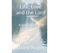 Life, Love and the Lord: A Spiritual Journey