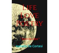 Life Love Poetry: Poems of Love and Life Lived * Second Book * Poesie d’Amore e di Vita Vissuta * Secondo Libro *