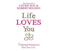 Life Loves You: 7 Spiritual Practices to Heal Your Life