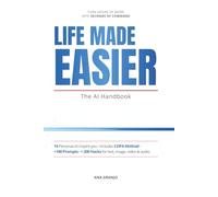 Life Made Easier - The AI Handbook: The Practical Guide to Artificial Intelligence: Prompts, Tools, Hacks and Personas to Get Real Results with ChatGPT, Claude and Gemini