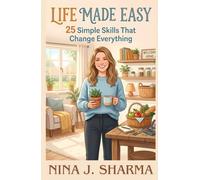 Life Made Easy- 25 Simple Skills That Change Everything: - A guide to living with more ease, joy, and intention - (Made Simple and Interesting)
