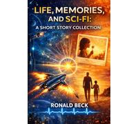 Life, Memories, and Sci-Fi: A Short Story Collection
