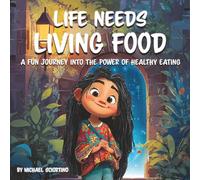 Life Needs Living Food: A Kids Nutrition Book That Makes Healthy Eating Fun