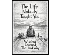 LIFE NOBODY TAUGHT YOU: WISDOM LEARNED THE HARD WAY (The Psychology of Mordern Society)