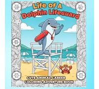 Life of a Dolphin Lifeguard Coloring Book: Animal Career Coloring Adventure with Dolphin Rescue Scenes, Ocean Safety Fun, and Creative Beach ... Coloring Book - Career Theme Book Series)