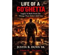 Life Of A Go'Ghetta: Legacy Is Built From the Things That Didn't Kill You (Life of a GO'Ghetta- A Memoir Trilogy)