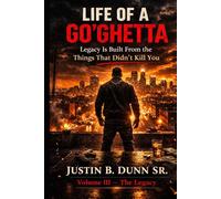 Life Of A Go'Ghetta: Legacy Is Built From the Things That Didn't Kill You (Life of a GO'Ghetta- A Memoir Trilogy)