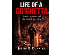 Life Of A Go'Ghetta: Power, Systems, and the Cost of Surviving (Life of a GO'Ghetta- A Memoir Trilogy)