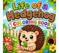 Life of a Hedgehog Coloring Book: 50 Cute Hedgehog-Themed Coloring Pages Designed To Encourage Creativity, and Entertain: For Kids! (The Life of Animals Coloring Book Series)