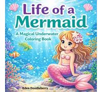 Life of a Mermaid: A Magical Underwater Coloring Book For Kids, Teens and Adults Who Loves Mermaids!