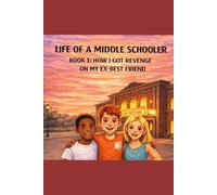 Life of a Middle Schooler: Book 1: How I Got Revenge on My Ex-Best Friend