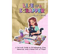 Life of a Scrapper: A Survival Guide to Scrapbooking, Glue, Memories, and a House Full of Paper (The Explora Collection)