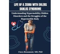 Life of a Zebra with Ehlers Danlos Syndrome: Understanding Hypermobility Hidden Disorders and the Struggles of the Hypermobile Body
