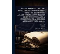Life of Abraham Lincoln; Being a Biography of his Life From his Birth to his Assassination; Also a Record of his Ancestors, and a Collection of Anecdotes Attributed to Lincoln..