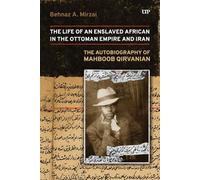 Life of an Enslaved African in the Ottoman Empire and Iran: The Autobiography of Mahboob Qirvanian (New Landscapes in Middle East Studies)