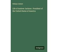 Life of Andrew Jackson : President of the United States of America