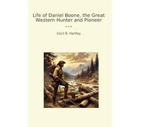 Life of Daniel Boone, the Great Western Hunter and Pioneer (Classic Books)